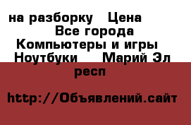 Acer Aspire 7750 на разборку › Цена ­ 500 - Все города Компьютеры и игры » Ноутбуки   . Марий Эл респ.